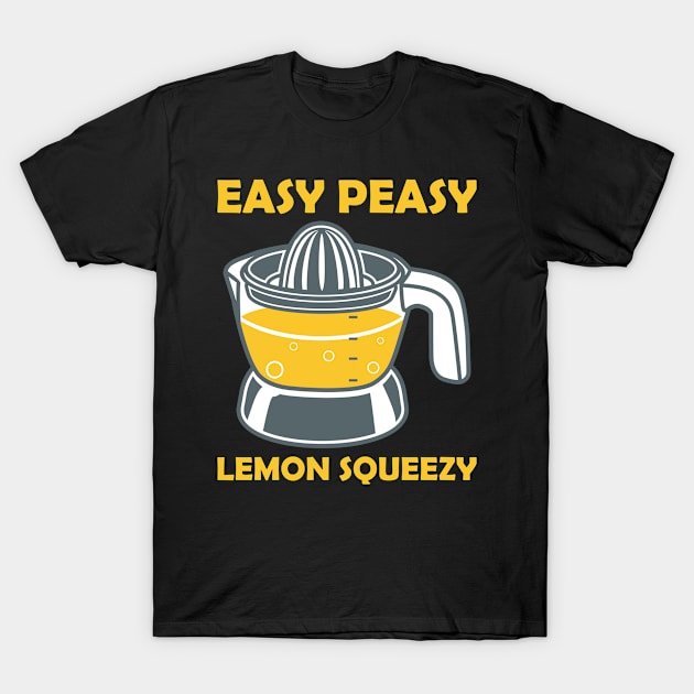 Easy Peasy Lemon Squeezy lemon squeezer T-Shirt by ShirtyLife